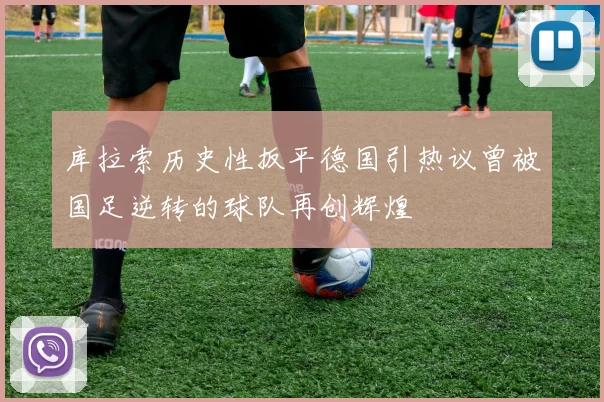 库拉索历史性扳平德国引热议曾被国足逆转的球队再创辉煌